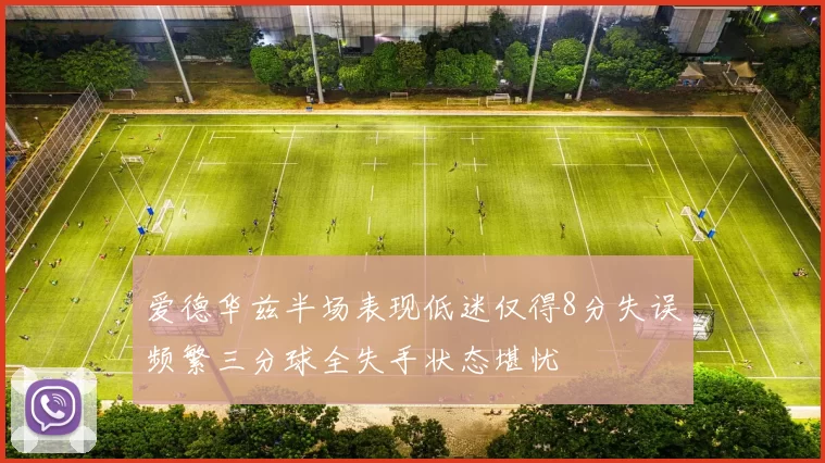 爱德华兹半场表现低迷仅得8分失误频繁三分球全失手状态堪忧