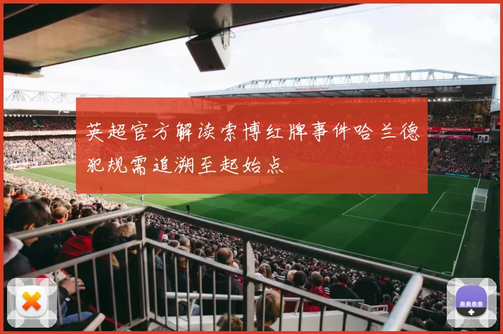 英超官方解读索博红牌事件哈兰德犯规需追溯至起始点