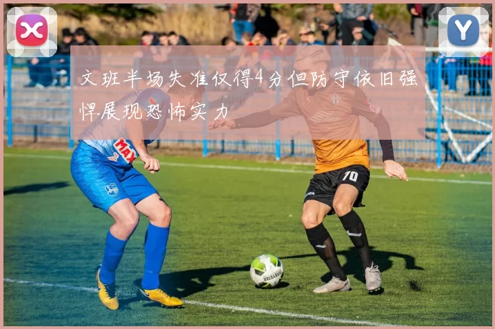 文班半场失准仅得4分但防守依旧强悍展现恐怖实力